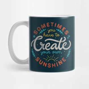 Sometimes You have To Create Your Own Sunshine by Tobe Fonseca Mug